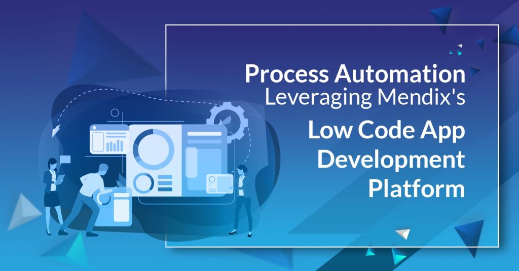 Process automation leveraging Mendix's Low Code app development platform blog