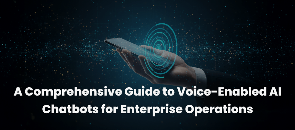 A Comprehensive Guide to Voice-Enabled AI Chatbots for Enterprise Operations