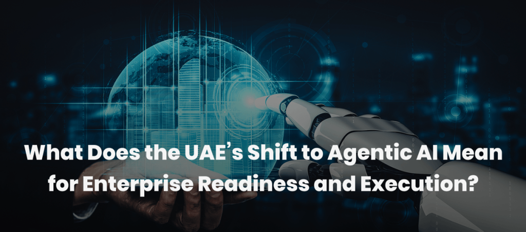 What Does the UAE’s Shift to Agentic AI Mean for Enterprise Readiness and Execution?