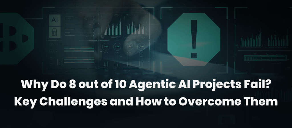 Why Do 8 out of 10 Agentic AI Projects Fail? Key Challenges and How to Overcome Them